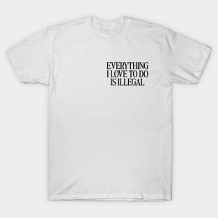 Everything I Love To Do Is Illegal T-Shirt, Quotes T-Shirt, Men and Women T-Shirt